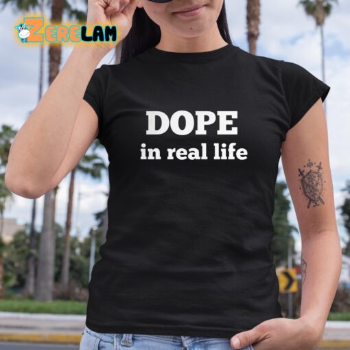 Dope In Real Life Shirt