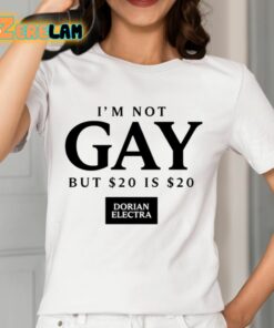 Dorian Electra Im Not Gay But 20 Dollar Is 20 Dollar Shirt 12 1