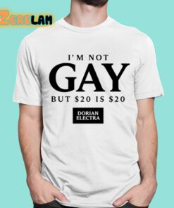 Dorian Electra Im Not Gay But 20 Dollar Is 20 Dollar Shirt 16 1