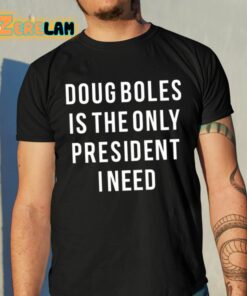 Doug Boles Is The Only President I Need Shirt