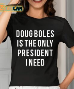 Doug Boles Is The Only President I Need Shirt 7 1