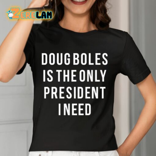 Doug Boles Is The Only President I Need Shirt