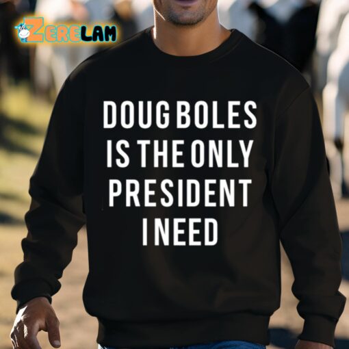 Doug Boles Is The Only President I Need Shirt