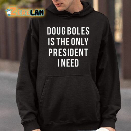 Doug Boles Is The Only President I Need Shirt