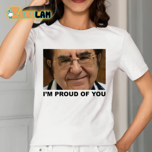 Dr. Now I’m Proud Of You Shirt