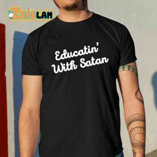 Educatin’ With Satan Shirt