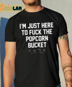 Eric D I’m Just Here To Fuck The Popcorn Bucket Dune Part Two Shirt