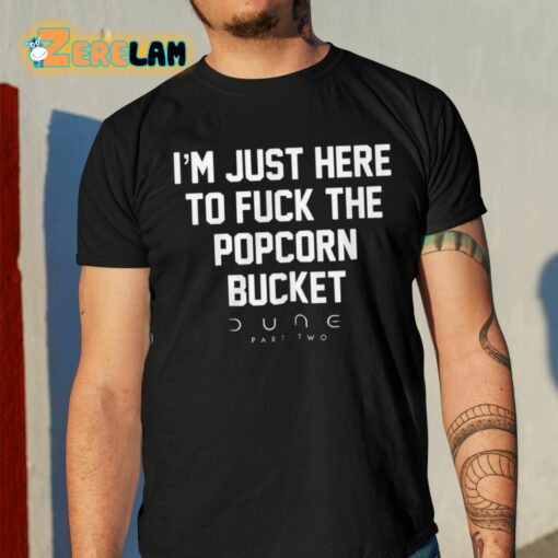 Eric D I’m Just Here To Fuck The Popcorn Bucket Dune Part Two Shirt