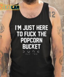 Eric D Im Just Here To Fuck The Popcorn Bucket Dune Part Two Shirt 6 1