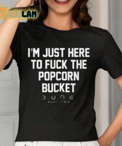 Eric D Im Just Here To Fuck The Popcorn Bucket Dune Part Two Shirt 7 1