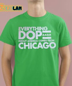 Everything Dop About America Comes From Chicago Shirt 4 1