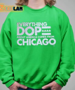 Everything Dop About America Comes From Chicago Shirt 8 1