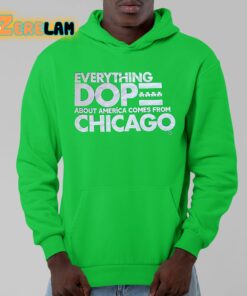 Everything Dop About America Comes From Chicago Shirt 9 1
