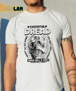 Existential Dread When Will It End Shirt 11 1