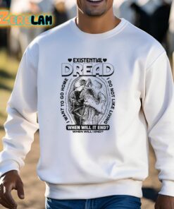 Existential Dread When Will It End Shirt 13 1