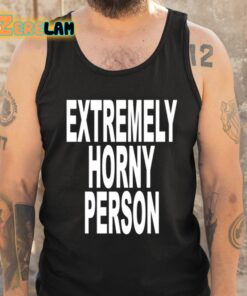 Extremely Horny Person Shirt 6 1