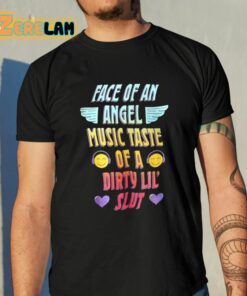 Face Of An Angel Music Taste Of A Dirty Lil Slut Shirt 10 1