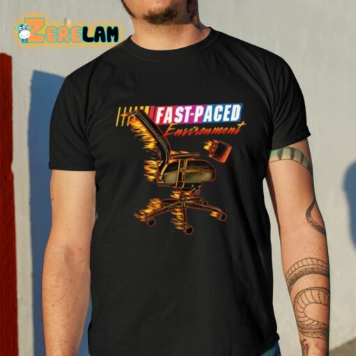 Fast Paced Environment Shirt