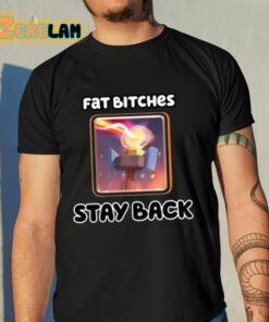 Fat Bitches Stay Back Shirt 10 1