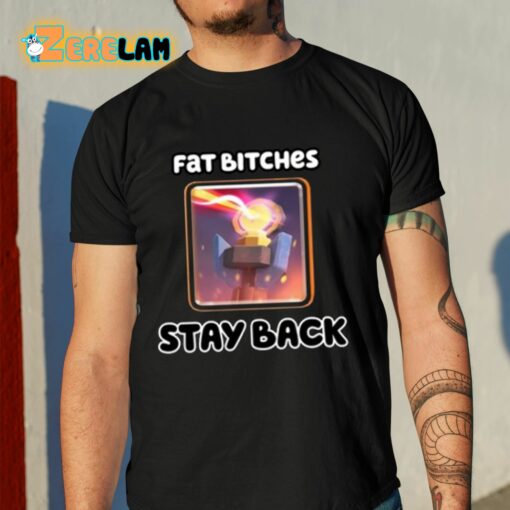 Fat Bitches Stay Back Shirt