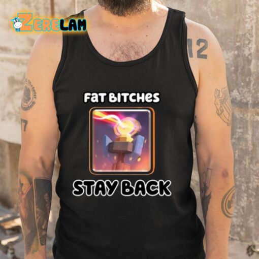 Fat Bitches Stay Back Shirt