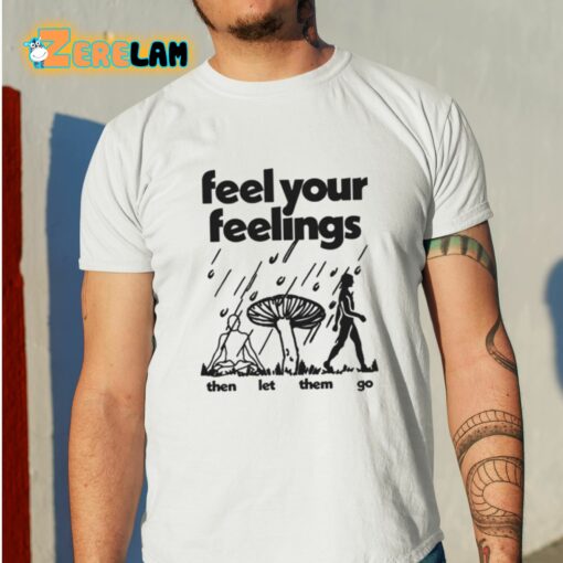 Feel Your Feelings Then Let Them Go Shirt