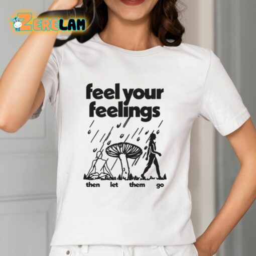 Feel Your Feelings Then Let Them Go Shirt