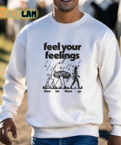 Feel Your Feelings Then Let Them Go Shirt 13 1