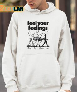 Feel Your Feelings Then Let Them Go Shirt 14 1