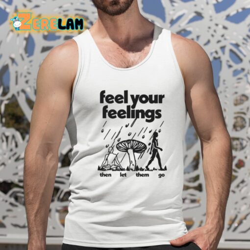 Feel Your Feelings Then Let Them Go Shirt