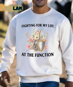 Fighting For My Life At The Function Shirt 13 1