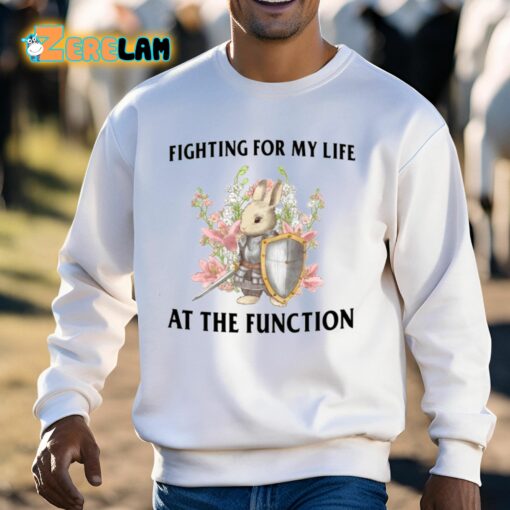 Fighting For My Life At The Function Shirt