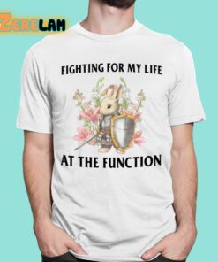 Fighting For My Life At The Function Shirt 16 1