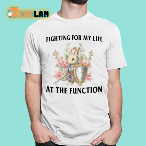 Fighting For My Life At The Function Shirt