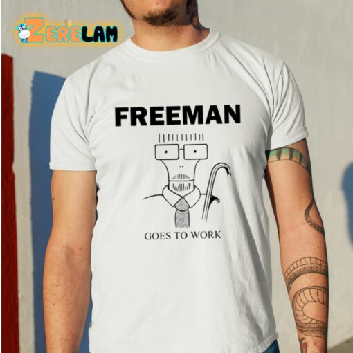 Freeman Goes To Work Shirt