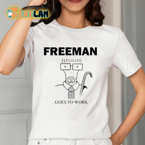 Freeman Goes To Work Shirt