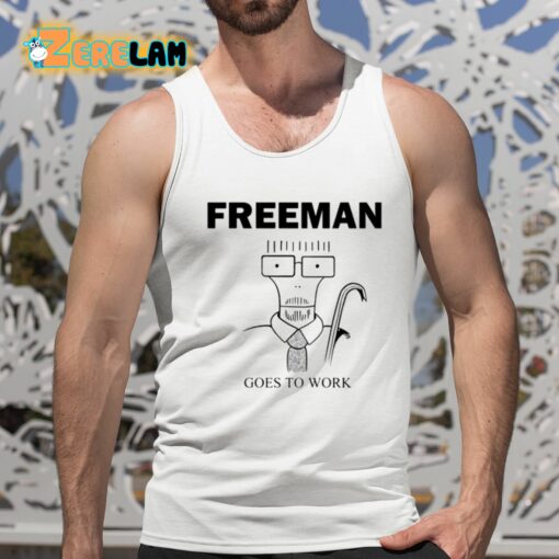 Freeman Goes To Work Shirt