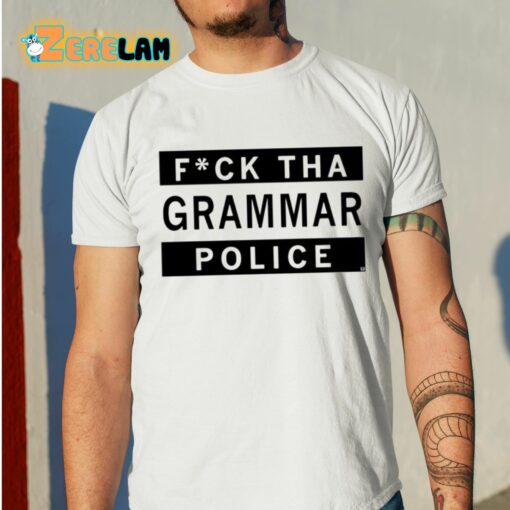 Fuck Tha Grammar Police Shirt