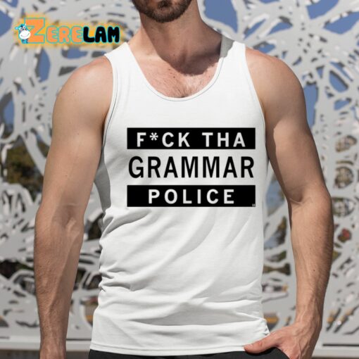 Fuck Tha Grammar Police Shirt