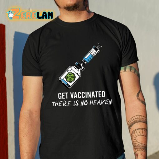 Get Vaccinated There Is No Heaven Shirt