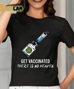 Get Vaccinated There Is No Heaven Shirt 7 1