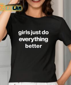 Girls Just Do Everything Better Shirt 7 1