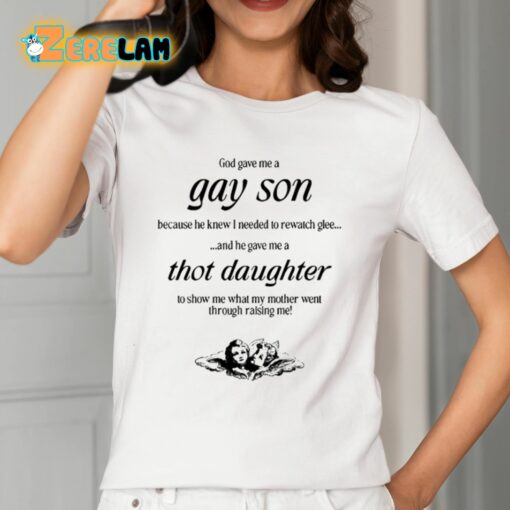 God Gave Me A Gay Son Because He Knew I Needed To Rewatch Glee And He Gave Me A Thot Daughter Shirt