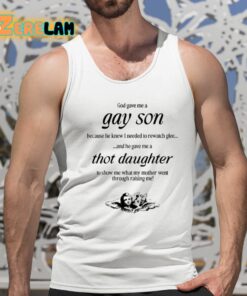 God Gave Me A Gay Son Because He Knew I Needed To Rewatch Glee And He Gave Me A Thot Daughter Shirt 15 1