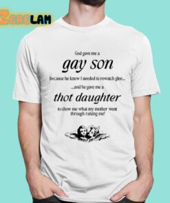 God Gave Me A Gay Son Because He Knew I Needed To Rewatch Glee And He Gave Me A Thot Daughter Shirt 16 1