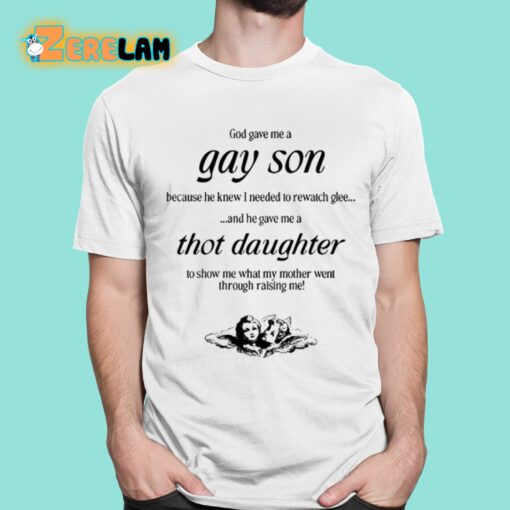 God Gave Me A Gay Son Because He Knew I Needed To Rewatch Glee And He Gave Me A Thot Daughter Shirt