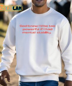 God Knew Id Be Too Powerful If I Had Mental Stability Shirt 13 1