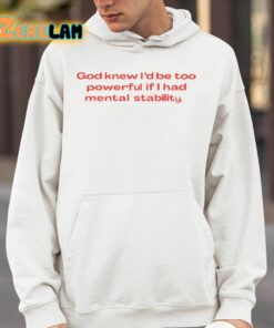 God Knew Id Be Too Powerful If I Had Mental Stability Shirt 14 1