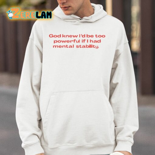 God Knew I’d Be Too Powerful If I Had Mental Stability Shirt