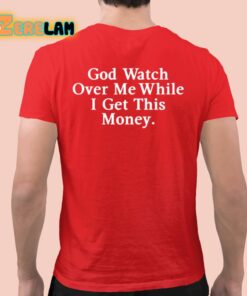 God Watch Over Me While I Get This Money Shirt